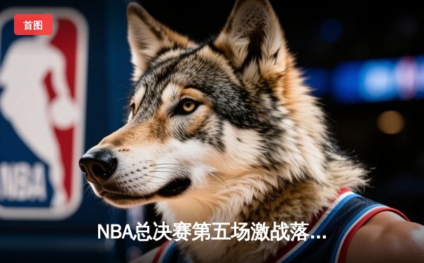 NBA总决赛第五场激战落幕，丹佛掘金逆转取胜夺得赛点