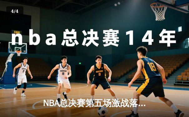 NBA总决赛第五场激战落幕，丹佛掘金逆转取胜夺得赛点 - 4