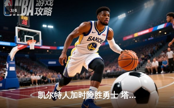 凯尔特人加时险胜勇士 塔图姆44分创赛季新高 - 3