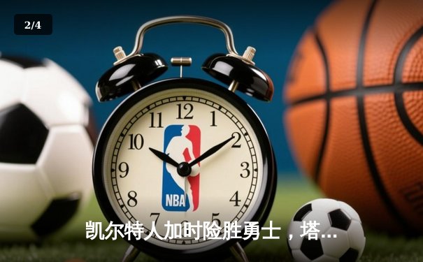 凯尔特人加时险胜勇士，塔图姆44分创赛季新高 - 2